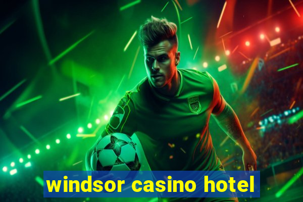 windsor casino hotel